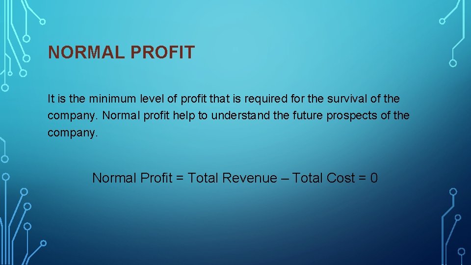 NORMAL PROFIT It is the minimum level of profit that is required for the