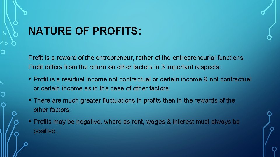 NATURE OF PROFITS: Profit is a reward of the entrepreneur, rather of the entrepreneurial