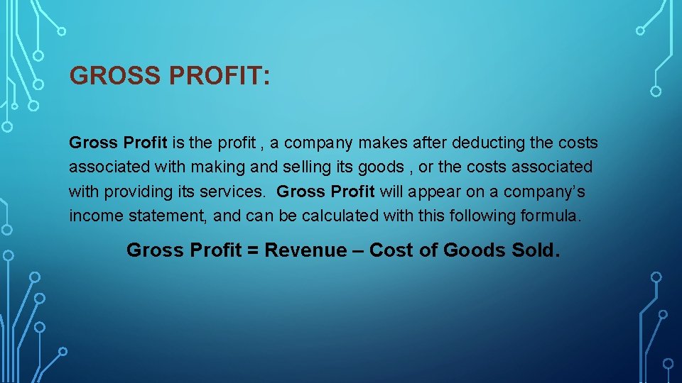 GROSS PROFIT: Gross Profit is the profit , a company makes after deducting the