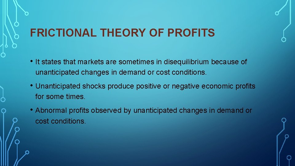 FRICTIONAL THEORY OF PROFITS • It states that markets are sometimes in disequilibrium because