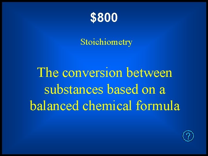 $800 Stoichiometry The conversion between substances based on a balanced chemical formula 