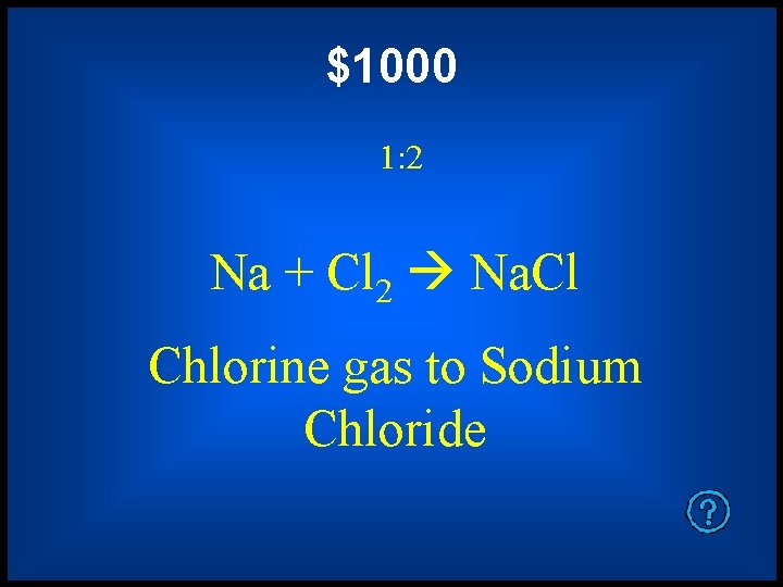 $1000 1: 2 Na + Cl 2 Na. Cl Chlorine gas to Sodium Chloride