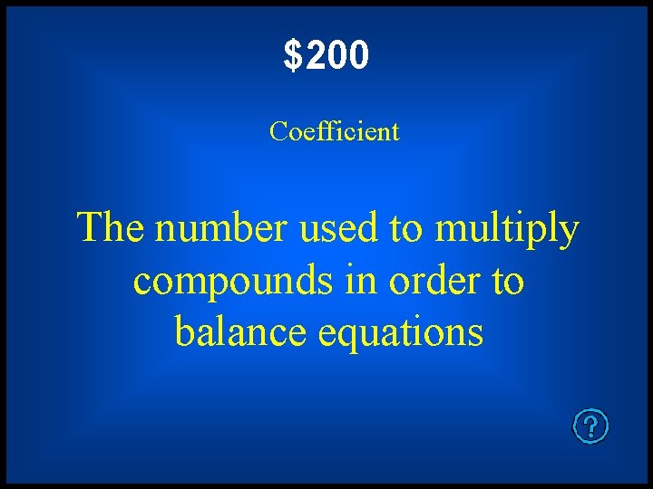 $200 Coefficient The number used to multiply compounds in order to balance equations 