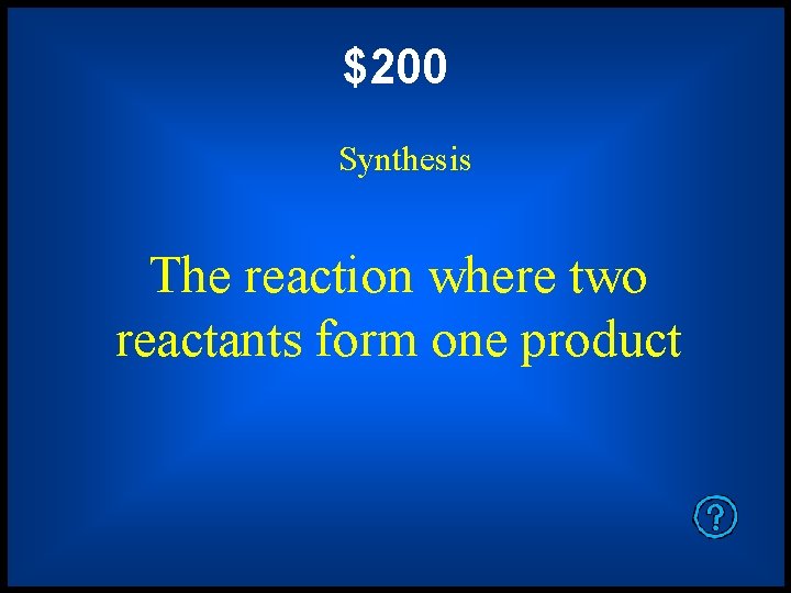 $200 Synthesis The reaction where two reactants form one product 