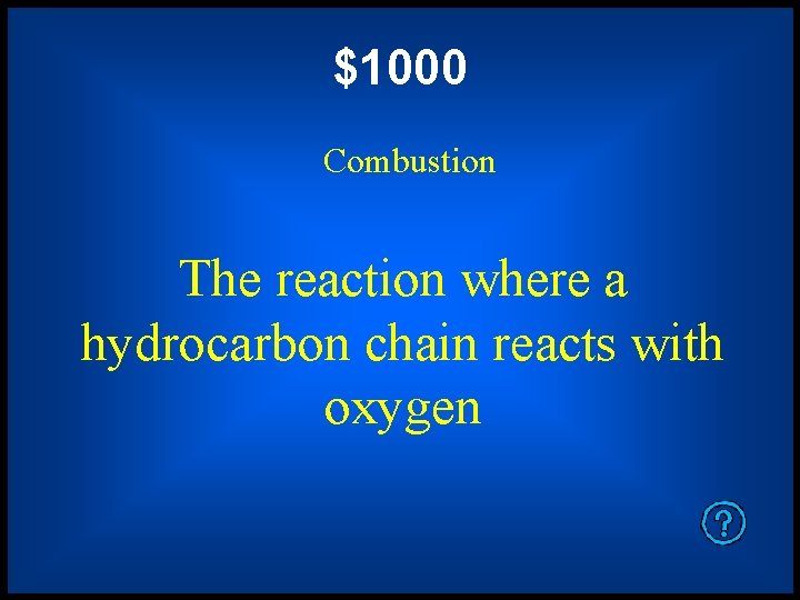 $1000 Combustion The reaction where a hydrocarbon chain reacts with oxygen 