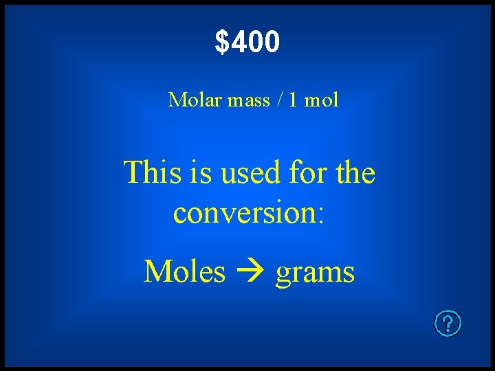 $400 Molar mass / 1 mol This is used for the conversion: Moles grams