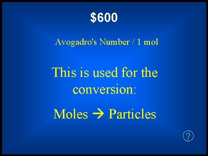 $600 Avogadro's Number / 1 mol This is used for the conversion: Moles Particles