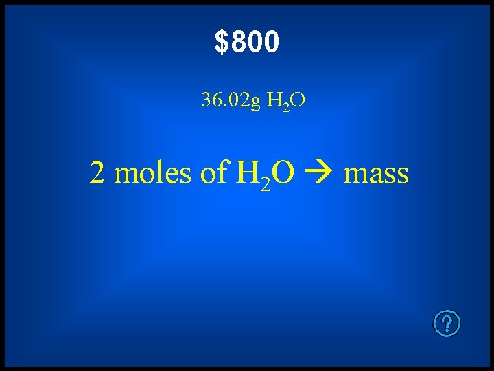 $800 36. 02 g H 2 O 2 moles of H 2 O mass