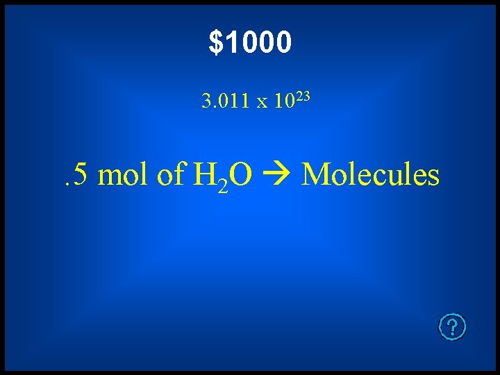 $1000 3. 011 x 1023 . 5 mol of H 2 O Molecules 