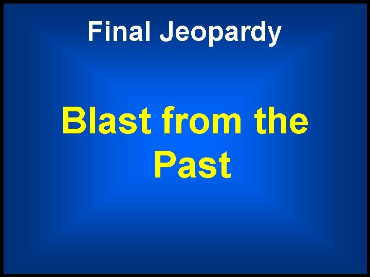 Final Jeopardy Blast from the Past 
