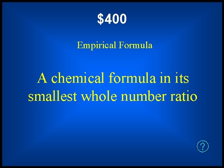 $400 Empirical Formula A chemical formula in its smallest whole number ratio 