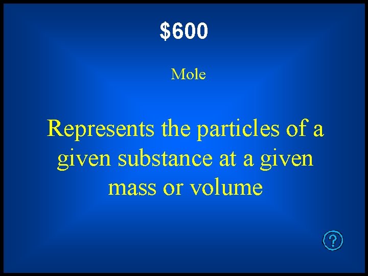 $600 Mole Represents the particles of a given substance at a given mass or
