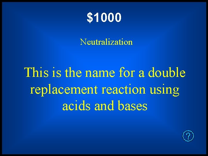 $1000 Neutralization This is the name for a double replacement reaction using acids and