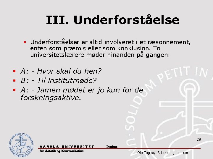 III. Underforståelse § Underforståelser er altid involveret i et ræsonnement, enten som præmis eller