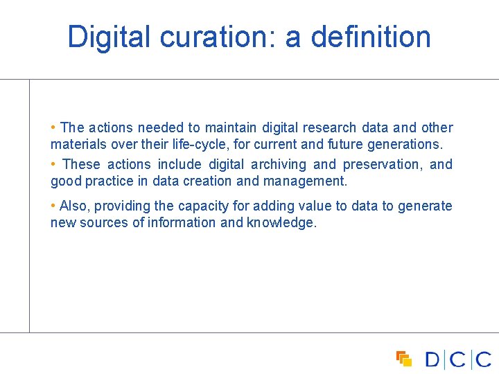 Digital curation: a definition • The actions needed to maintain digital research data and
