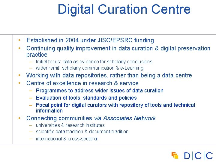 Digital Curation Centre • Established in 2004 under JISC/EPSRC funding • Continuing quality improvement