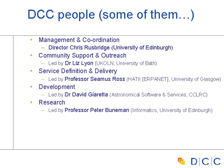 DCC people (some of them…) • Management & Co-ordination – Director Chris Rusbridge (University