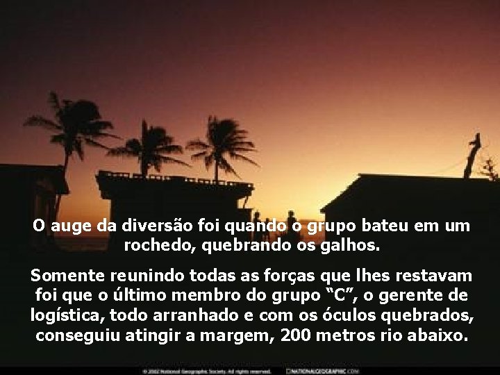 O auge da diversão foi quando o grupo bateu em um rochedo, quebrando os