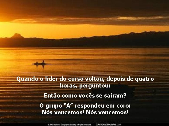 Quando o líder do curso voltou, depois de quatro horas, perguntou: Então como vocês