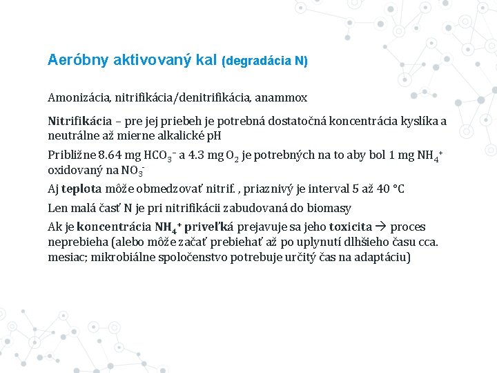 Aeróbny aktivovaný kal (degradácia N) Amonizácia, nitrifikácia/denitrifikácia, anammox Nitrifikácia – pre jej priebeh je