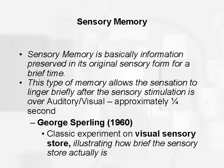 Sensory Memory • Sensory Memory is basically information preserved in its original sensory form