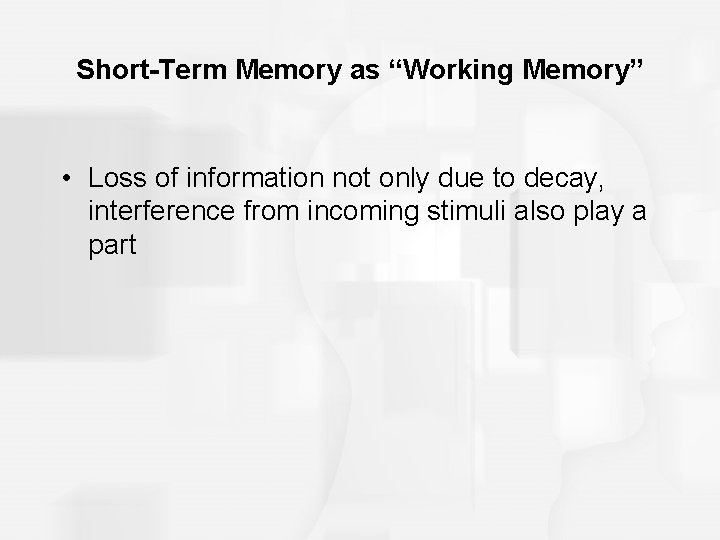 Short-Term Memory as “Working Memory” • Loss of information not only due to decay,