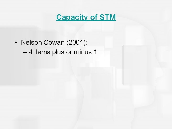 Capacity of STM • Nelson Cowan (2001): – 4 items plus or minus 1