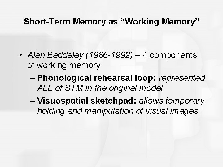 Short-Term Memory as “Working Memory” • Alan Baddeley (1986 -1992) – 4 components of