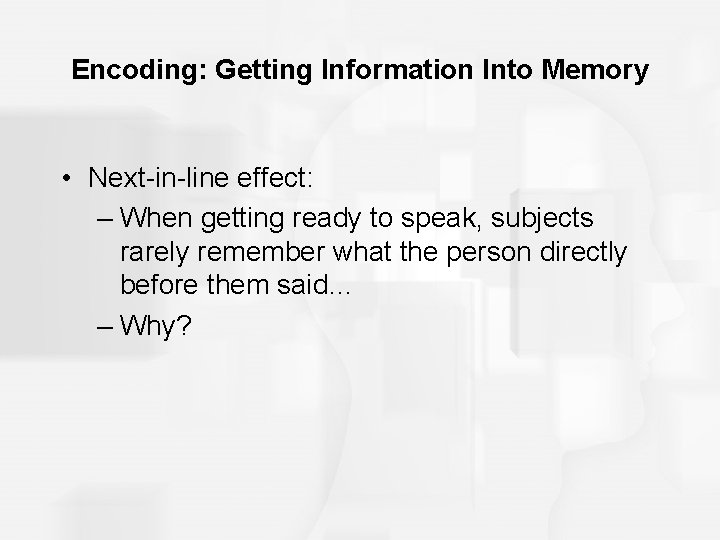 Encoding: Getting Information Into Memory • Next-in-line effect: – When getting ready to speak,