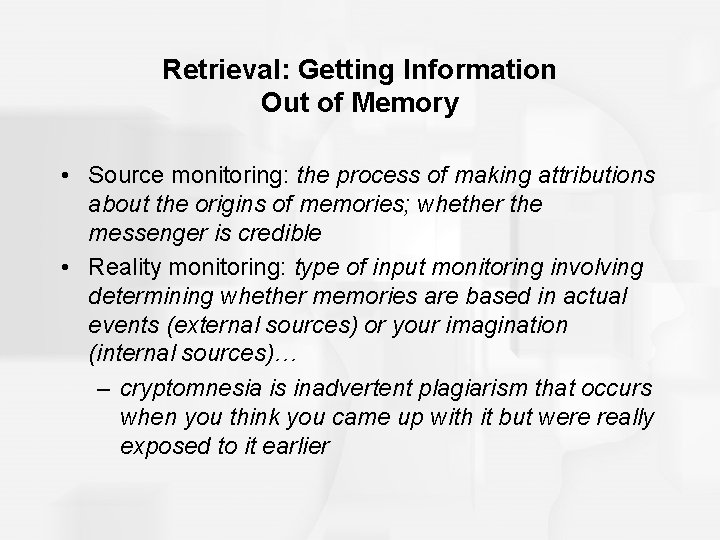 Retrieval: Getting Information Out of Memory • Source monitoring: the process of making attributions