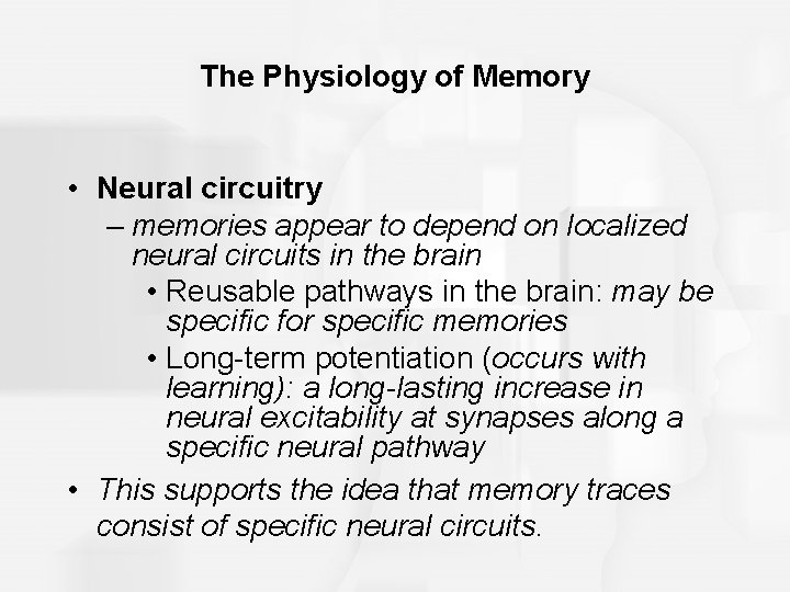 The Physiology of Memory • Neural circuitry – memories appear to depend on localized