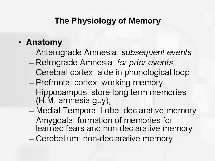 The Physiology of Memory • Anatomy – Anterograde Amnesia: subsequent events – Retrograde Amnesia: