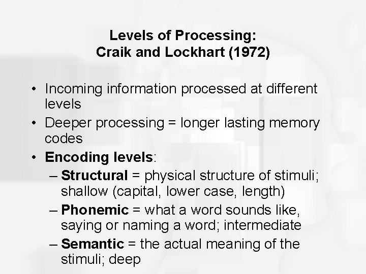 Levels of Processing: Craik and Lockhart (1972) • Incoming information processed at different levels