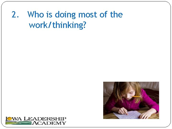 2. Who is doing most of the work/thinking? 