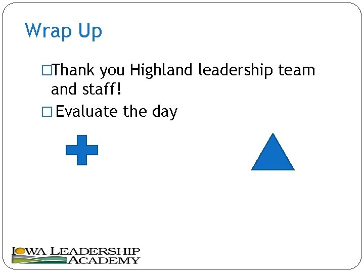 Wrap Up �Thank you Highland leadership team and staff! � Evaluate the day 