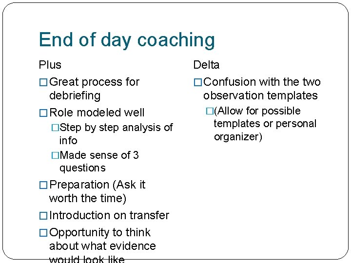 End of day coaching Plus � Great process for debriefing � Role modeled well
