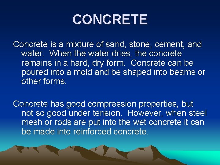 CONCRETE Concrete is a mixture of sand, stone, cement, and water. When the water