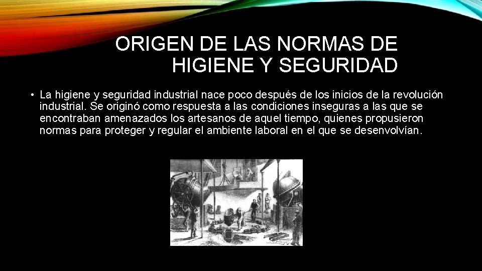 ORIGEN DE LAS NORMAS DE HIGIENE Y SEGURIDAD • La higiene y seguridad industrial
