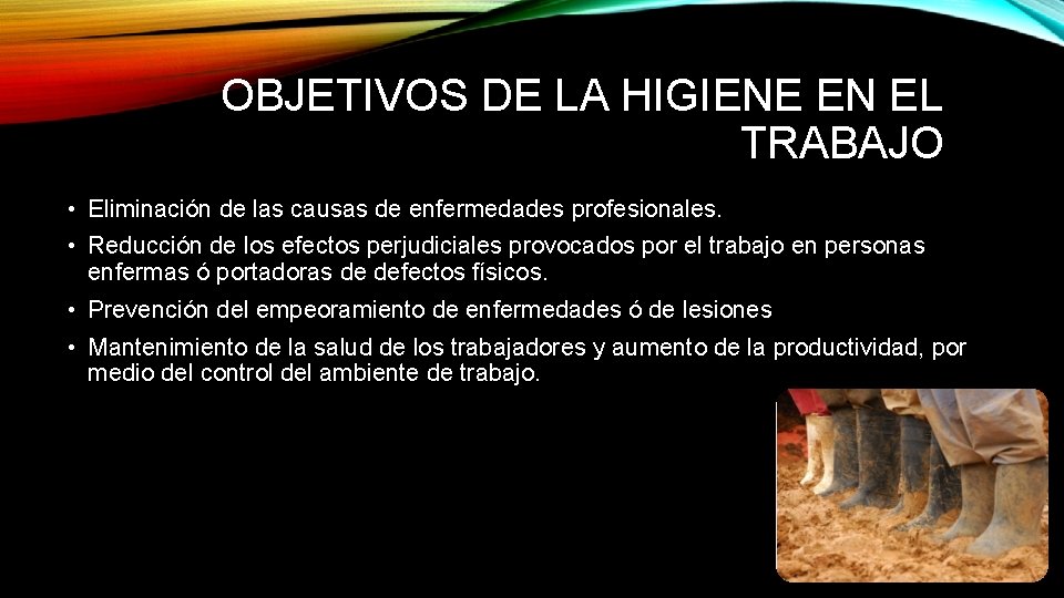 OBJETIVOS DE LA HIGIENE EN EL TRABAJO • Eliminación de las causas de enfermedades