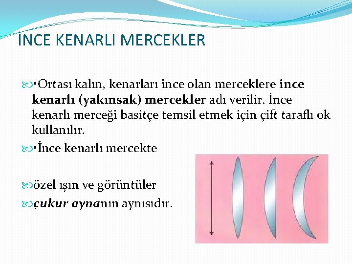 İNCE KENARLI MERCEKLER • Ortası kalın, kenarları ince olan merceklere ince kenarlı (yakınsak) mercekler