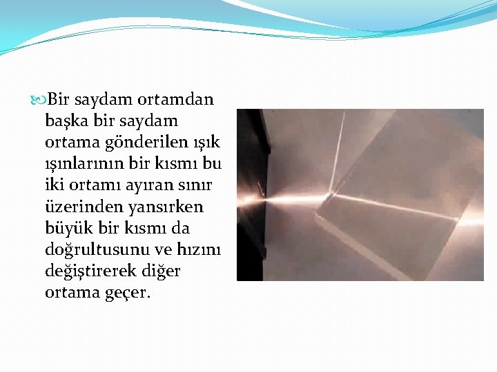  Bir saydam ortamdan başka bir saydam ortama gönderilen ışık ışınlarının bir kısmı bu