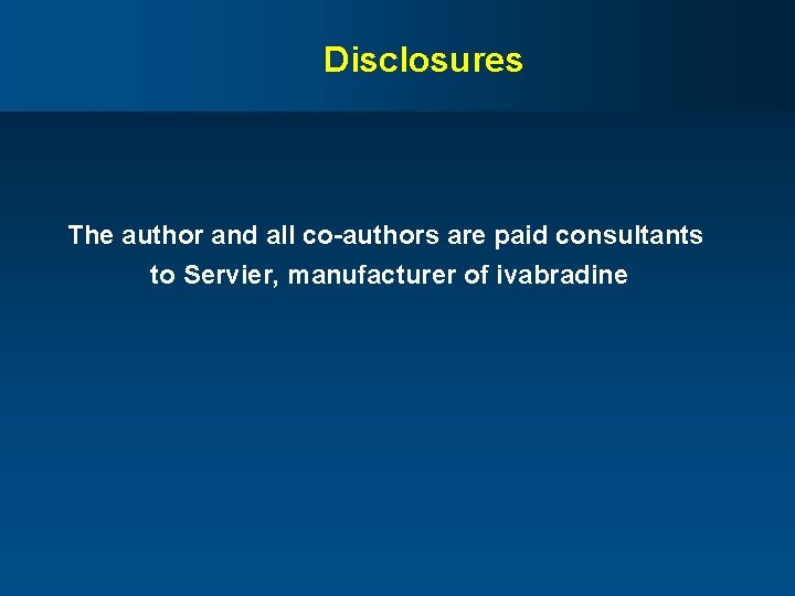Disclosures The author and all co-authors are paid consultants to Servier, manufacturer of ivabradine