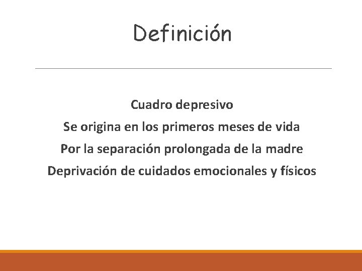 Definición Cuadro depresivo Se origina en los primeros meses de vida Por la separación