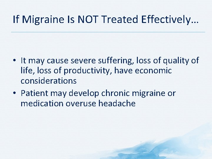 If Migraine Is NOT Treated Effectively… • It may cause severe suffering, loss of