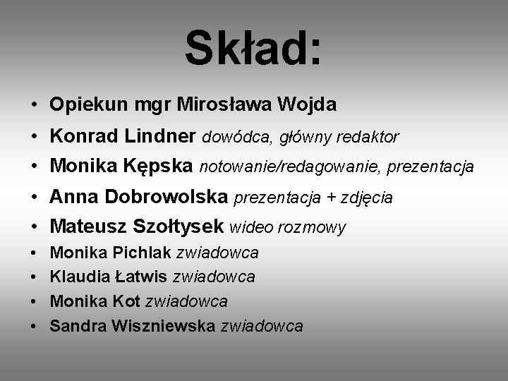 Skład: • Opiekun mgr Mirosława Wojda • Konrad Lindner dowódca, główny redaktor • Monika