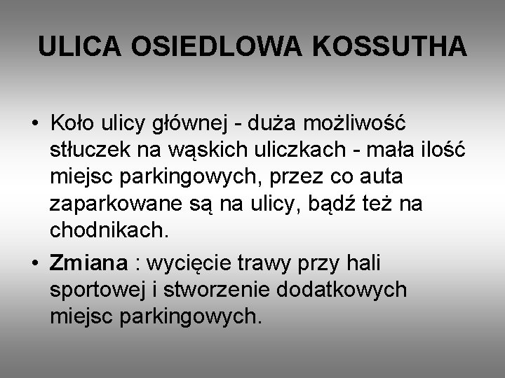 ULICA OSIEDLOWA KOSSUTHA • Koło ulicy głównej - duża możliwość stłuczek na wąskich uliczkach