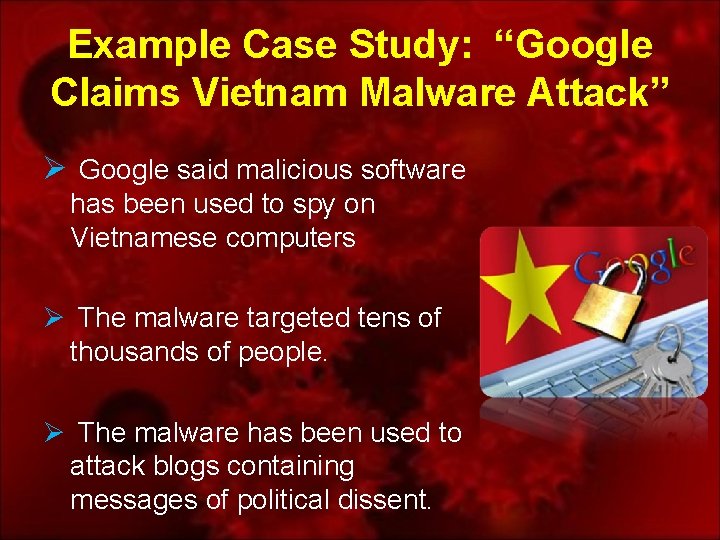 Example Case Study: “Google Claims Vietnam Malware Attack” Ø Google said malicious software has