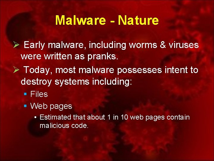 Malware - Nature Ø Early malware, including worms & viruses were written as pranks.