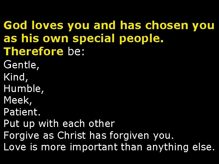 God loves you and has chosen you as his own special people. Therefore be: