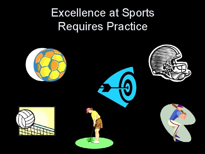 Excellence at Sports Requires Practice 